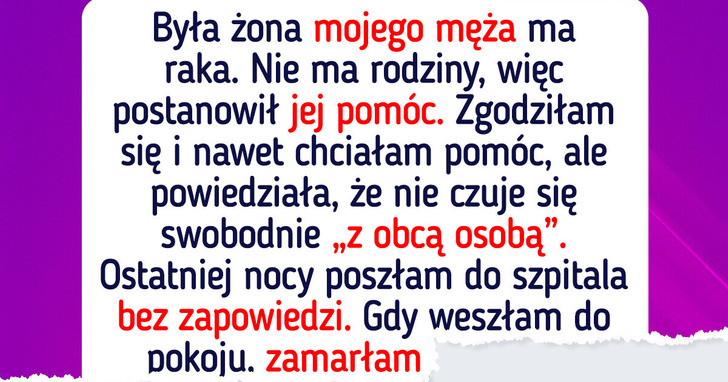 Mój mąż powiedział, iż musi zająć się swoją chorą byłą żoną, a ja mu na to pozwoliłam