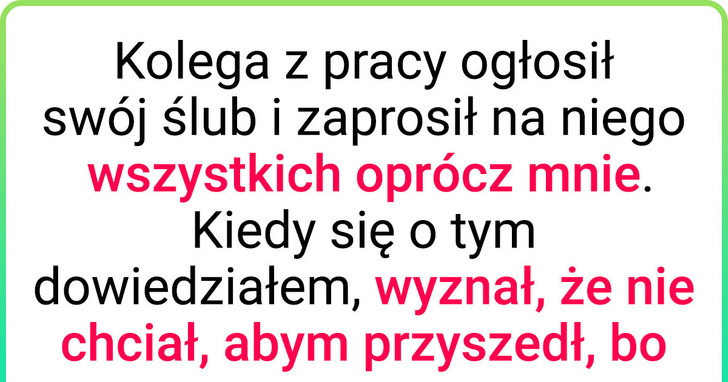 Kolega z pracy nie zaprosił mnie na swój ślub i wściekł się, iż powiedziałem o tym innym
