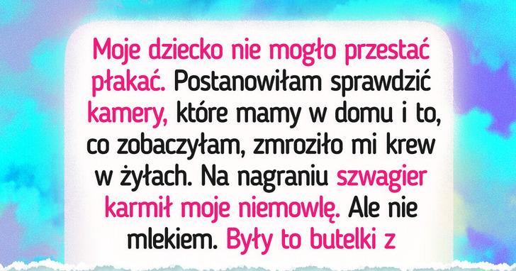 Po obejrzeniu nagrań z kamer zdecydowałam, iż mój szwagier nie powinien mieć kontaktu z moim dzieckiem
