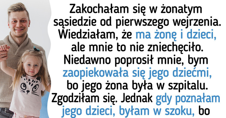 Zakochałam się w moim sąsiedzie, ale opiekowanie się jego dziećmi sprawiło, iż mam mnóstwo wątpliwości