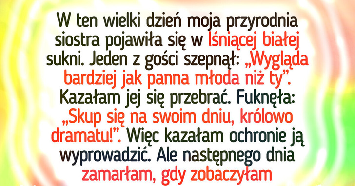 Wyrzuciłam przyrodnią siostrę z mojego wesela — nie przyszło mi do głowy, iż zrobi coś takiego
