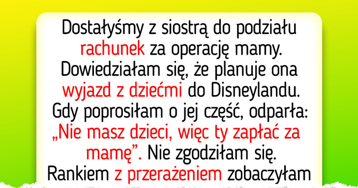 Nie mam dzieci, więc siostra kazała mi zapłacić rachunek za leczenie mamy