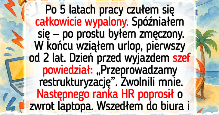 Wyrzucili mnie z pracy tuż przed urlopem — polityka HR w tej firmie to nieporozumienie