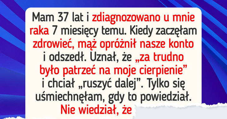 Mąż zostawił mnie, gdy dopadł mnie rak, a teraz żałuje
