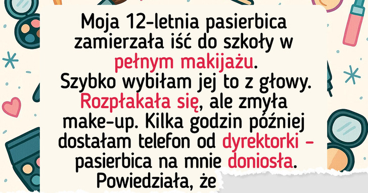 Zabroniłam mojej 12-letniej pasierbicy nakładać makijaż, a ona rozpowiedziała, iż się nad nią znęcam