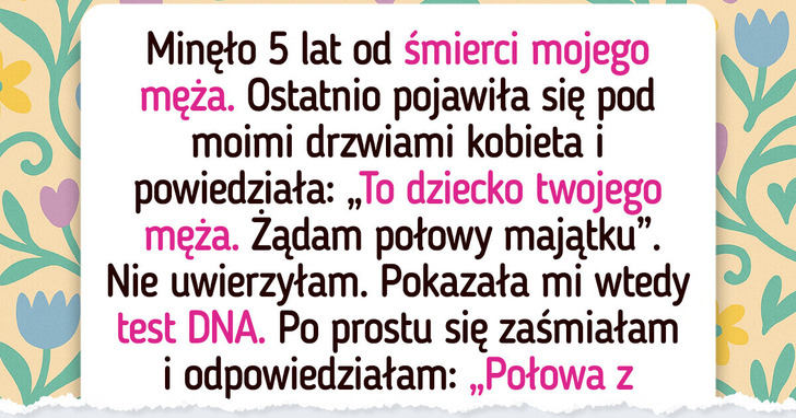 Nie mam zamiaru dzielić się czymkolwiek z domniemanym dzieckiem mojego zmarłego męża