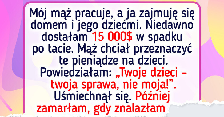 Nie zmarnuję spadku na przyrodnie dzieci — to moje pieniądze