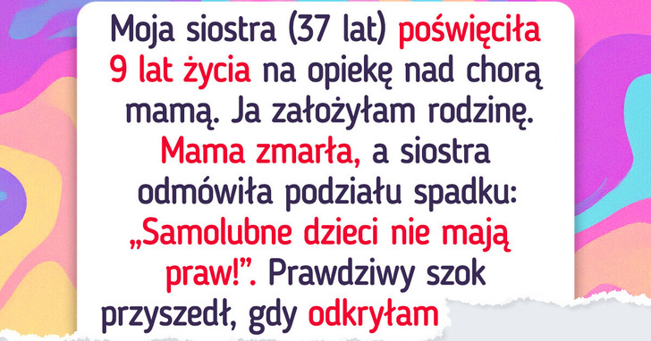 Moja siostra dostała wszystko, bo opiekowała się mamą — ale czy to znaczy, iż mi się nic nie należy?